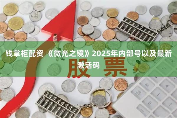 钱掌柜配资 《微光之镜》2025年内部号以及最新激活码